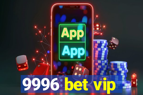 9996 bet vip